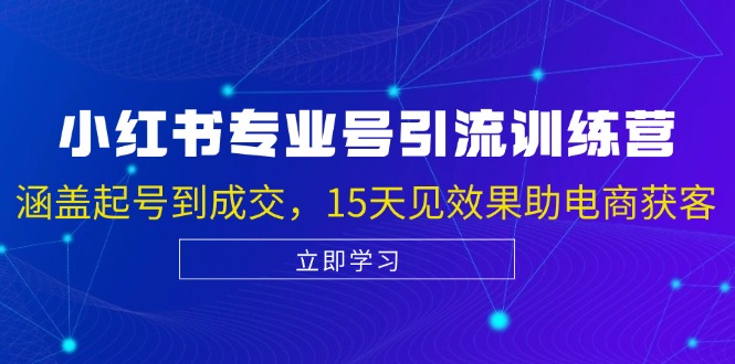 小红书专业号引流陪跑课，涵盖起号到成交，15天见效果助电商获客-情久项目网