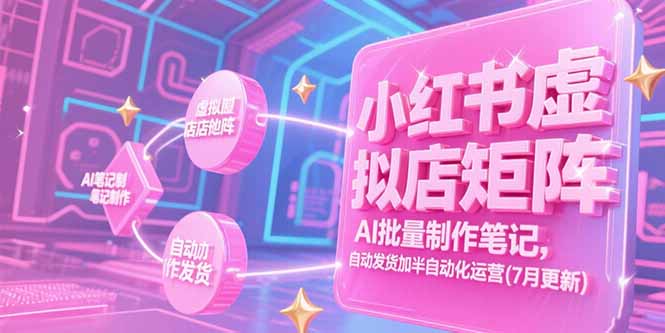 小红书虚拟店矩阵，AI批量制作笔记，自动发货加半自动化运营(7月更新-情久项目网