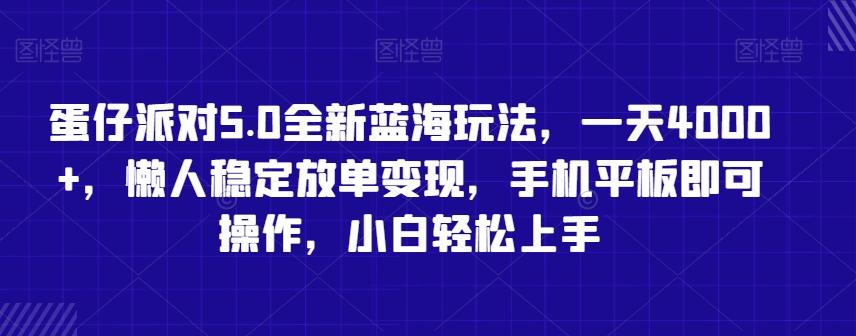 蛋仔派对5.0全新蓝海玩法，一天4000+，懒人稳定放单变现，手机平板即可操作，小白轻松上手【揭秘】-情久项目网