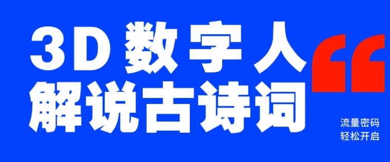 蓝海爆款！仅用一个AI工具，制作3D数字人解说古诗词，开启流量密码-情久项目网