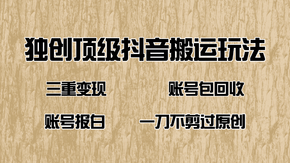 抖音短剧纯搬运玩法，三重变现，账号包回收，账号报白一刀不剪过原创-情久项目网