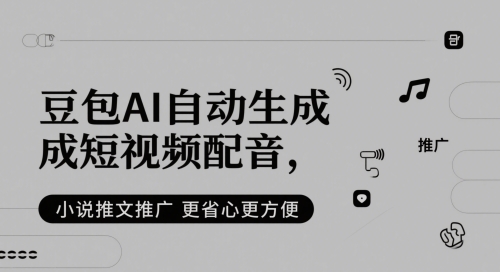 豆包AI自动生成短视频配音，小说推文推广更省心更方便-情久项目网