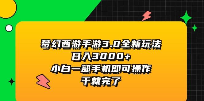 梦幻西游手游3.0全新玩法，日入3000+，小白一部手机即可操作，干就完了-情久项目网