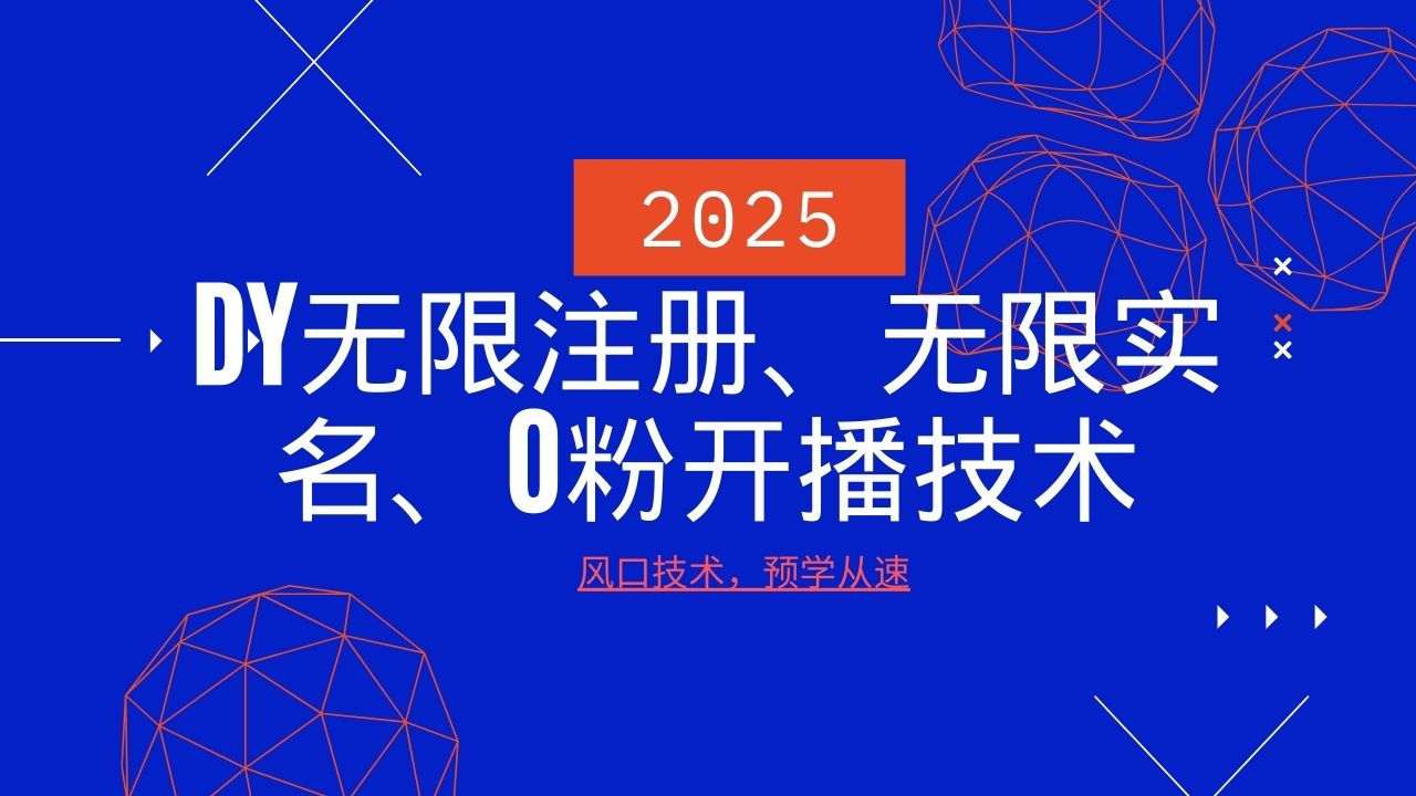 2025最新DY无限注册、无限实名、0分开播技术，风口技术预学从速-情久项目网