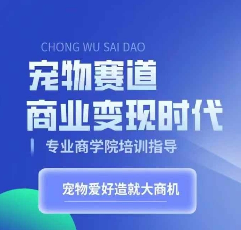 宠物赛道商业变现时代，学习宠物短视频带货变现，将宠物热爱变成事业-情久项目网