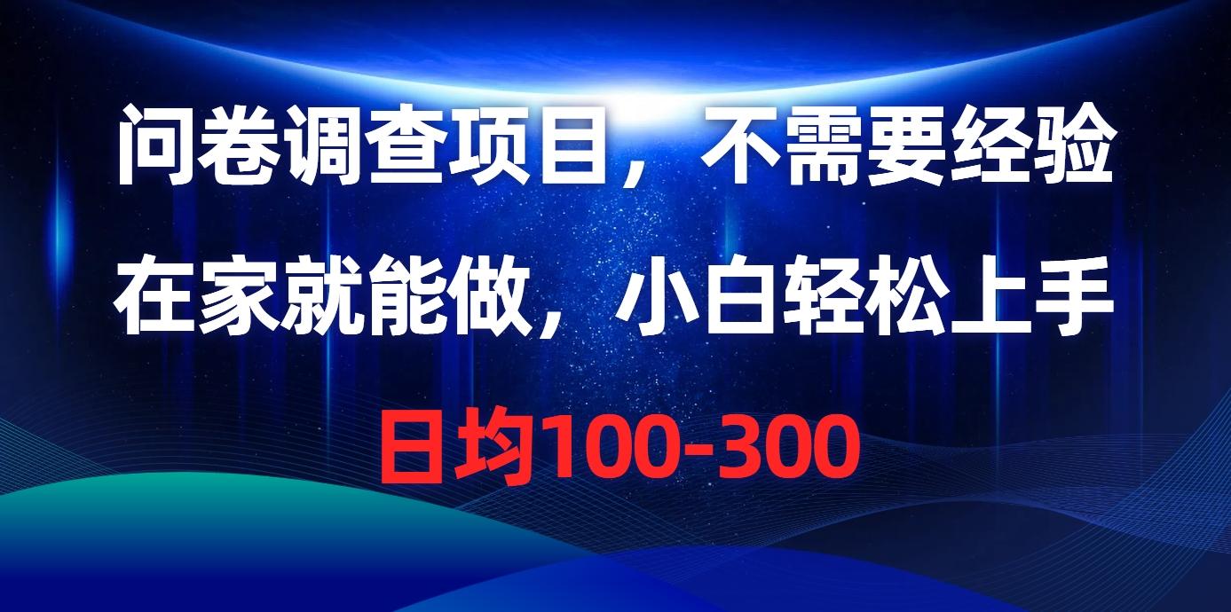 问卷调查项目，不需要经验，在家就能做，小白轻松上手，日均100-300-情久项目网