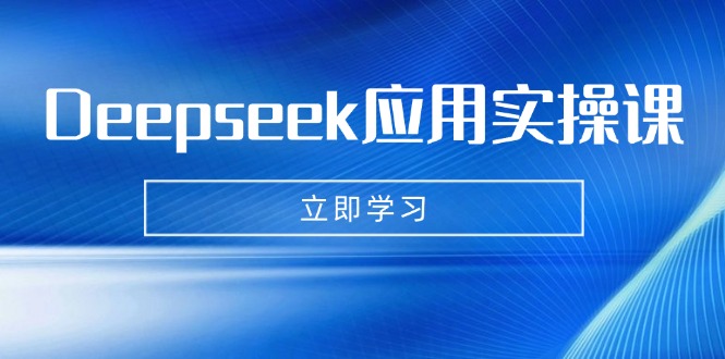 Deepseek应用实操课：AI制作数字妈妈、写真、短视频，辅导作业，PPT制作等-情久项目网