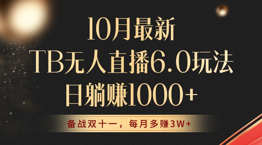 10月最新TB无人直播6.0玩法，不违规不封号，睡后实现躺赚，每月多赚3W+！-情久项目网