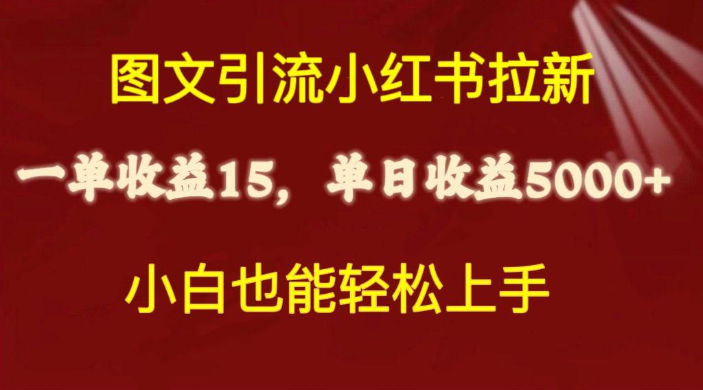 图文引流小红书拉新一单15元，单日暴力收益5000+，小白也能轻松上手-情久项目网