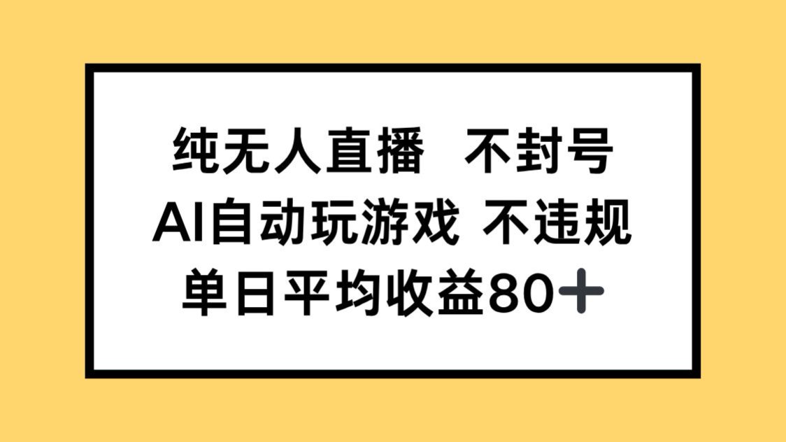 纯无人直播不封号，AI自动玩游戏，单日收益80+-情久项目网