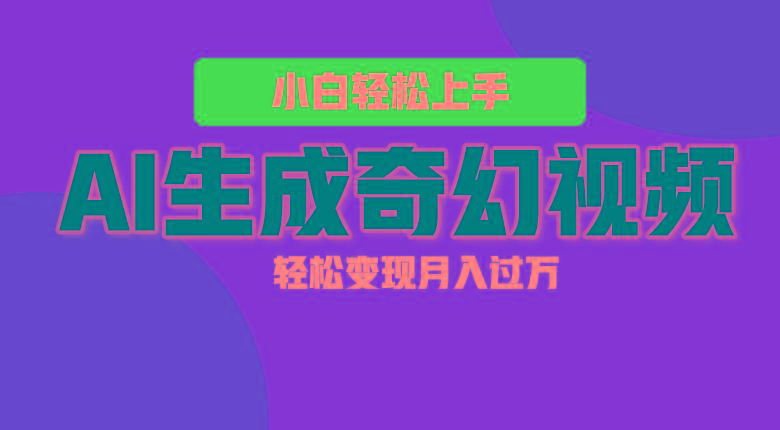 轻松上手!AI生成奇幻画面,视频轻松变现月入过万-情久项目网