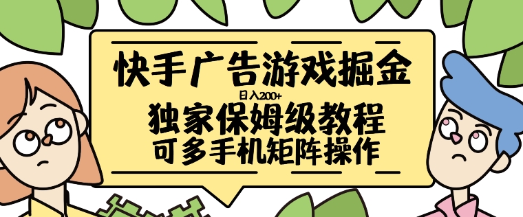 快手广告游戏掘金日入200+，让小白也也能学会的流程【揭秘】-情久项目网