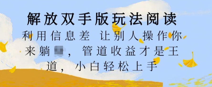 解放双手版玩法阅读，利用信息差让别人操作你来躺Z，管道收益才是王道，小白轻松上手【揭秘】-情久项目网