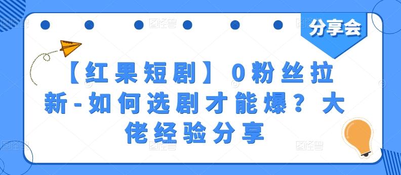 【红果短剧】0粉丝拉新-如何选剧才能爆？大佬经验分享-情久项目网