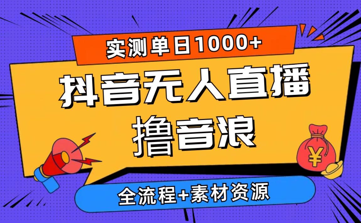 2024抖音无人直播撸音浪新玩法 日入1000+ 全流程+素材资源-情久项目网