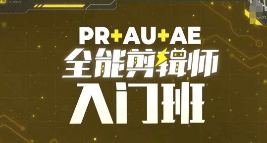 PR+AU+AE全能剪辑师入门班，剪辑入门必学课程-情久项目网