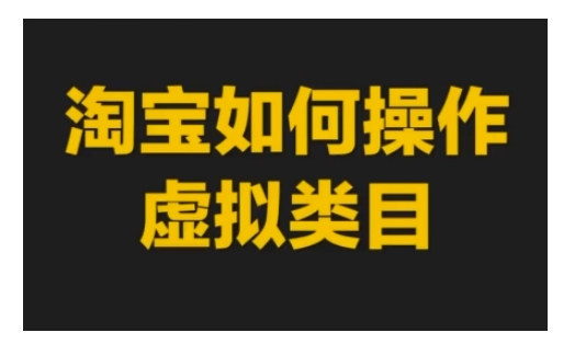 淘宝如何操作虚拟类目，淘宝虚拟类目玩法实操教程-情久项目网
