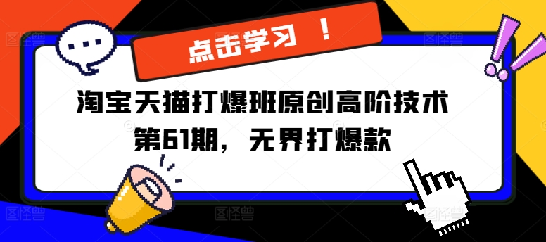 淘宝天猫打爆班原创高阶技术第61期，无界打爆款-情久项目网