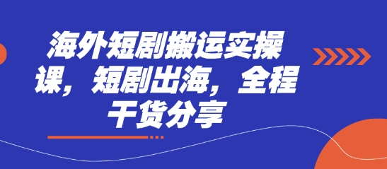 海外短剧搬运实操课，短剧出海，全程干货分享-情久项目网