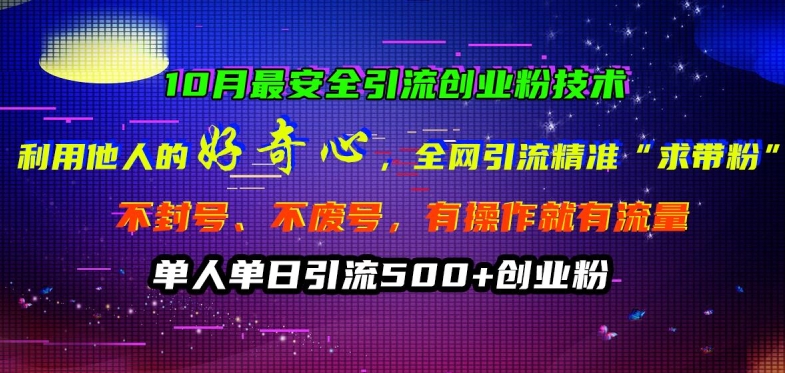 10月最安全引流创业粉技术，利用他人的好奇心全网引流精准“求带粉”不封号、不废号【揭秘】-情久项目网