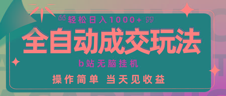(9453期)全自动成交  b站无脑挂机 小白闭眼操作 轻松日入1000+ 操作简单 当天见收益-情久项目网