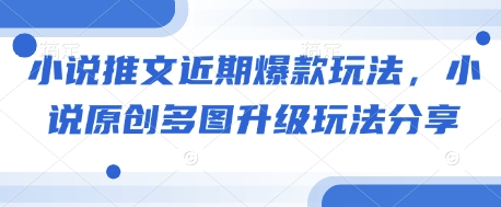 小说推文近期爆款玩法，小说原创多图升级玩法分享-情久项目网