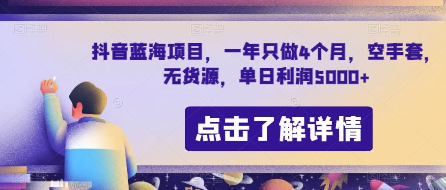 抖音蓝海项目，一年只做4个月，空手套，无货源，单日利润5000+【揭秘】-情久项目网