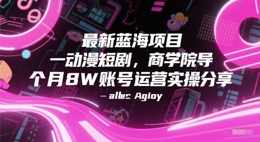 最新蓝海项目动漫短剧，商学院导师单抖音号一个月8W账号运营实操分享-情久项目网