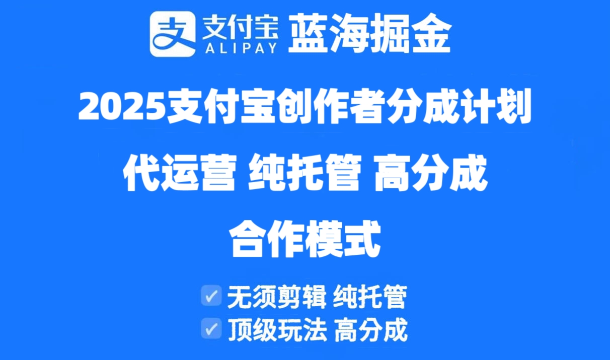 2025支付宝创作者分成计划代运营，纯托管，高分成，合作模式！-情久项目网