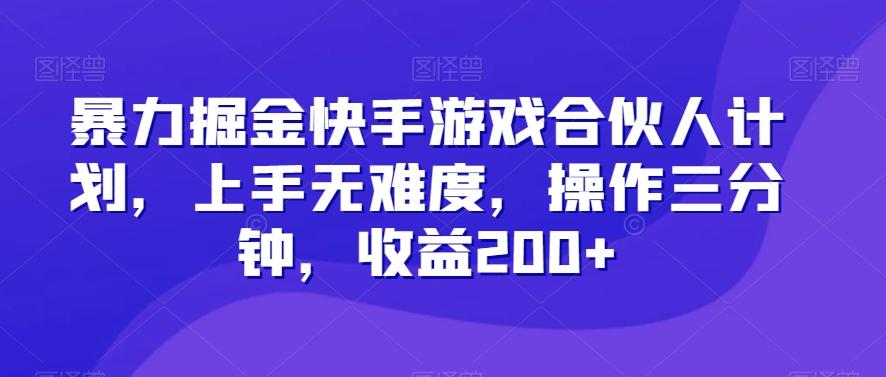 暴力掘金快手游戏合伙人计划，上手无难度，操作三分钟，收益200+-情久项目网