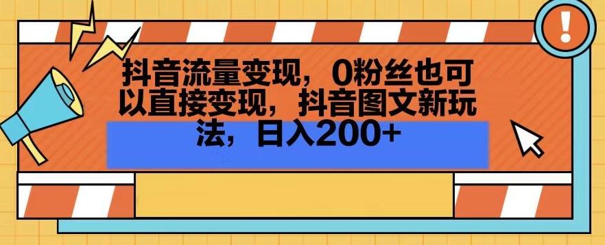 抖音流量变现，0粉丝也可以直接变现，抖音图文新玩法，日入200+【揭秘】-情久项目网