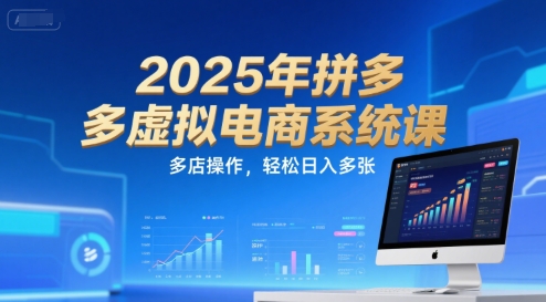 2025年拼多多虚拟电商系统课，多店操作，轻松日入多张-情久项目网