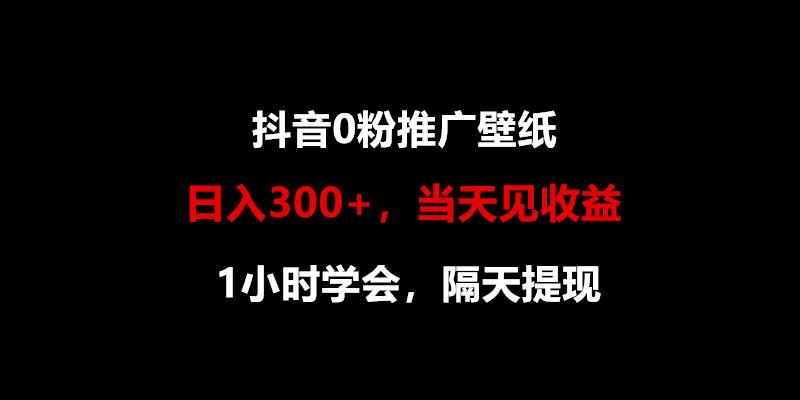 日入300+，抖音0粉推广壁纸，1小时学会，当天见收益，隔天提现-情久项目网