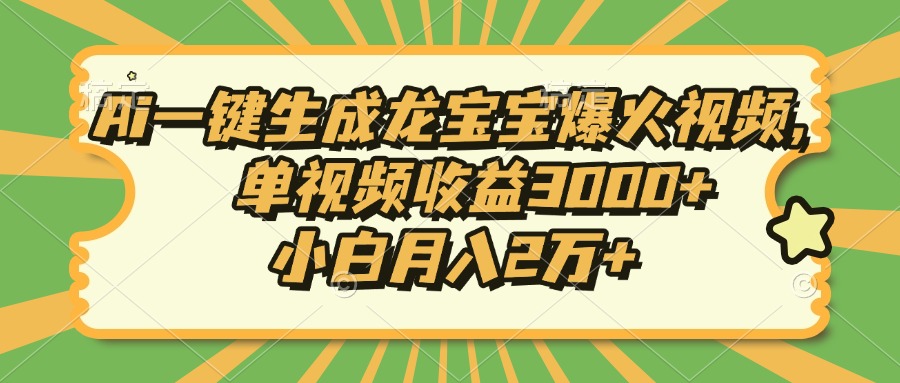 Ai一键生成龙宝宝爆火视频，单视频收益3000+，小白月入2万+-情久项目网