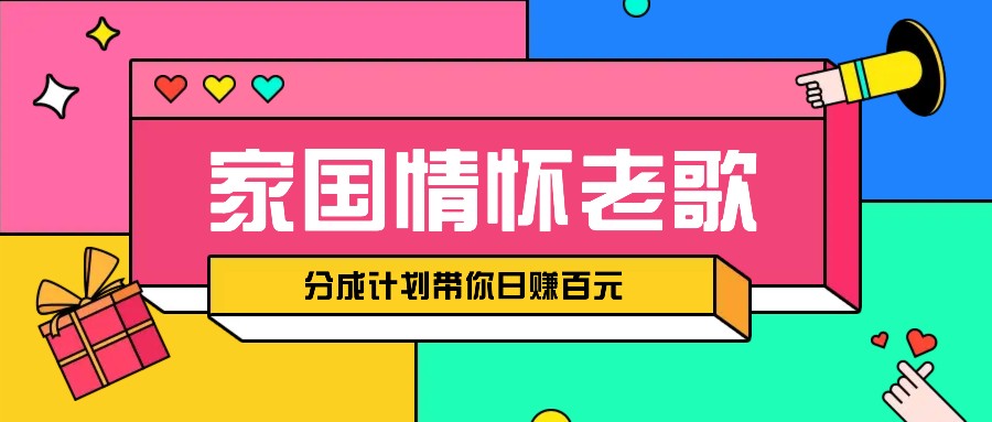经典家国情怀歌曲盘点赛道开启撸金模式，视频分成计划带你轻松日赚百元-情久项目网