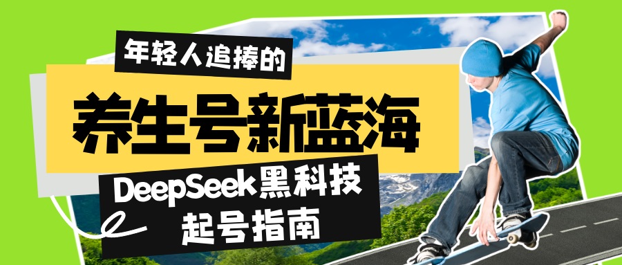 养生号新蓝海！DeepSeek黑科技起号指南：7天打造5W+爆款作品，素人日赚…-情久项目网