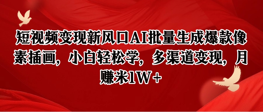 短视频变现新风口AI批量生成爆款像素插画，小白轻松学，多渠道变现，月赚米1W+-情久项目网