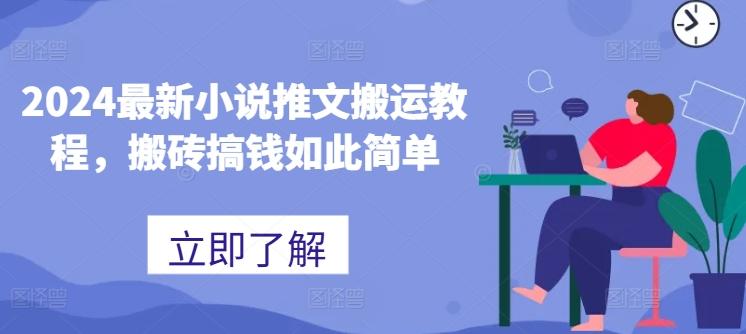 2024最新小说推文搬运教程，搬砖搞钱如此简单-情久项目网