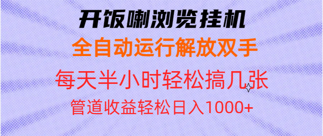 开饭喇浏览挂机全自动运行解放双手每天半小时轻松搞几张管道收益日入1000+-情久项目网