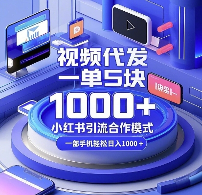 视频代发，一单5块，小红书引流合作模式，一部手机轻松日入多张【揭秘】-情久项目网
