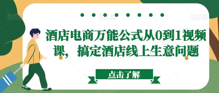 酒店电商万能公式从0到1视频课，搞定酒店线上生意问题-情久项目网