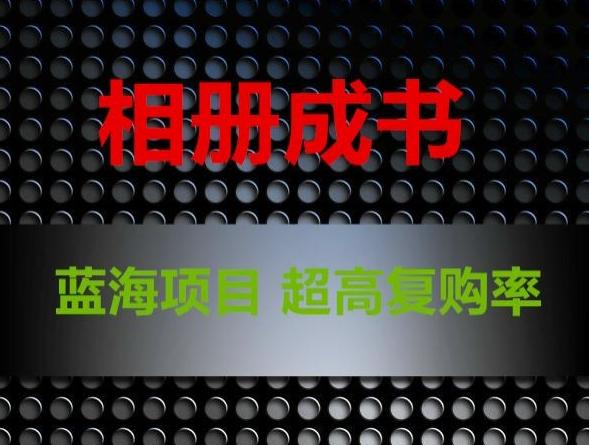 相册成书，蓝海项目，认真操作月入过万【揭秘】-情久项目网