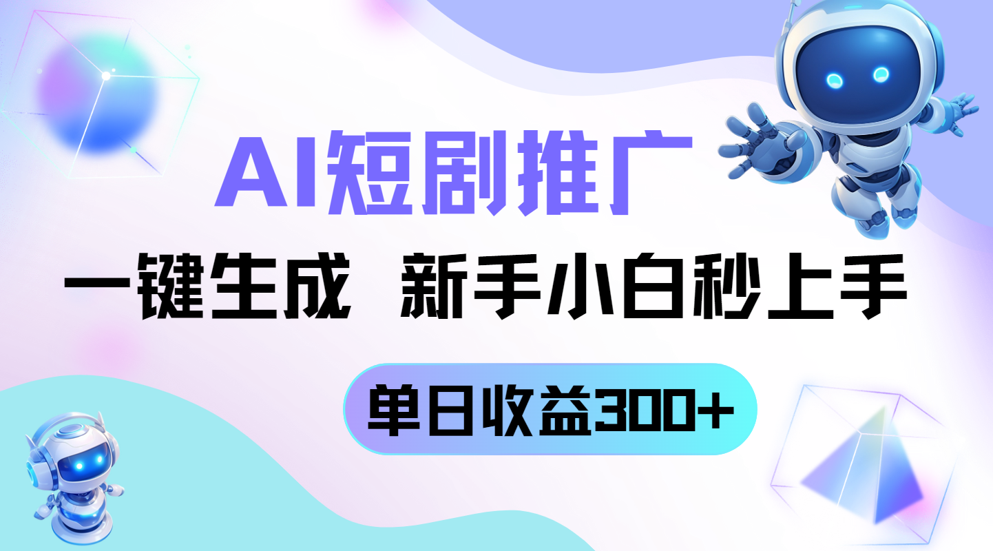 短剧推广新玩法，AI一键生成，新手小白秒上手，单日收益300+-情久项目网