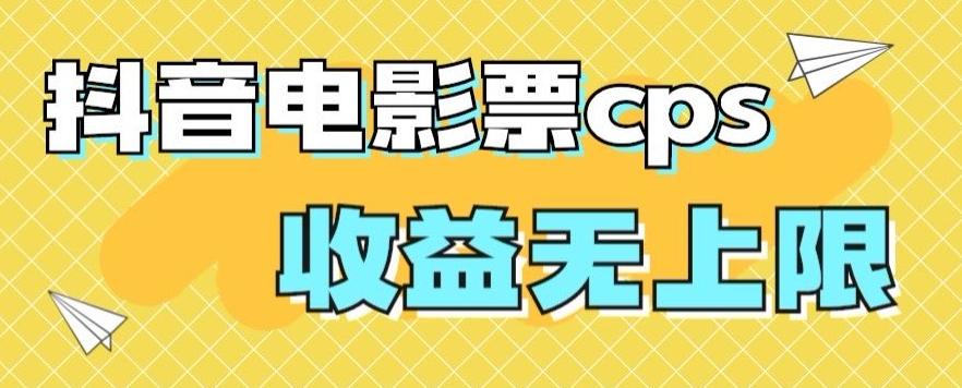 风口项目，抖音电影票cps，单日收益上限高，保姆级教程，小白也可学会-情久项目网