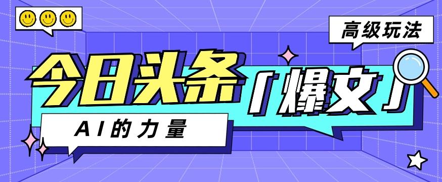 今日头条AI生成图文玩法教程，每天操作几分钟，轻轻松松多赚200+-情久项目网