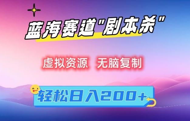 虚拟资源“剧本杀”无脑复制，轻松日入200+【揭秘】-情久项目网