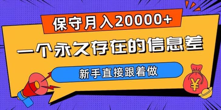 一个永久存在的信息差，保守月入20000+，新手直接跟着做【揭秘】-情久项目网