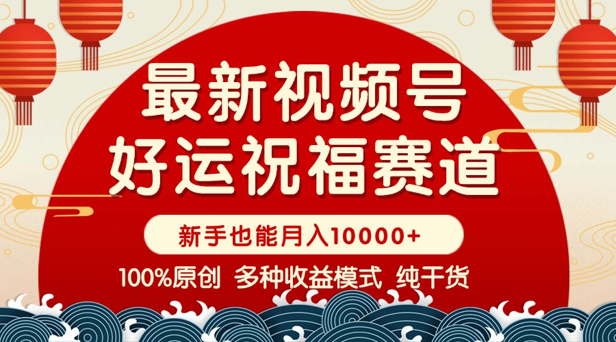 视频号【好运祝福】暴力赛道，商品橱窗-创作分成 条条爆 小白轻松上手 ...-情久项目网