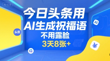 今日头条用AI生成祝福语，不用拍摄，不用露脸，3天8张+-情久项目网