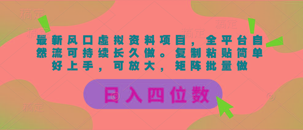 最新风口虚拟资料项目，全平台自然流可持续长久做。复制粘贴 日入四位数-情久项目网